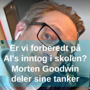 Er vi forberedt på AI's inntog i skolen? Morten Goodwin deler sine tanker