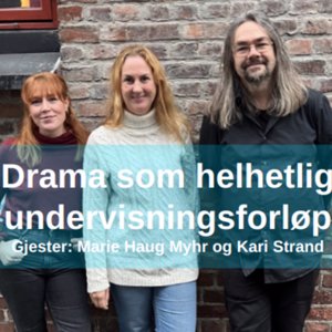 Drama som helhetlig undervisningsforløp - med Marie Haug Myhr og Kari Strand