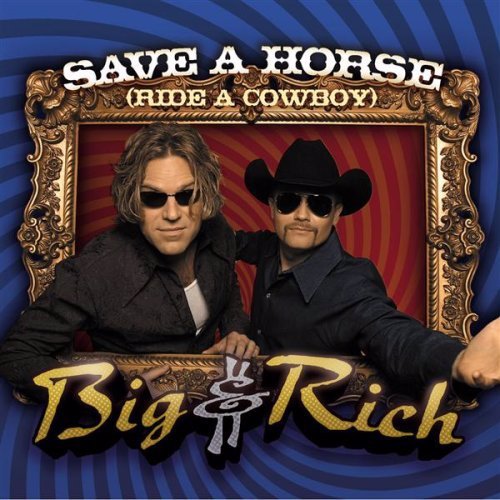 Save A Horse (Ride A Cowboy) - Big & Rich